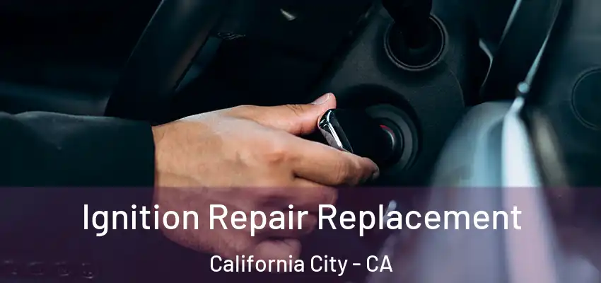  Ignition Repair Replacement California City - CA